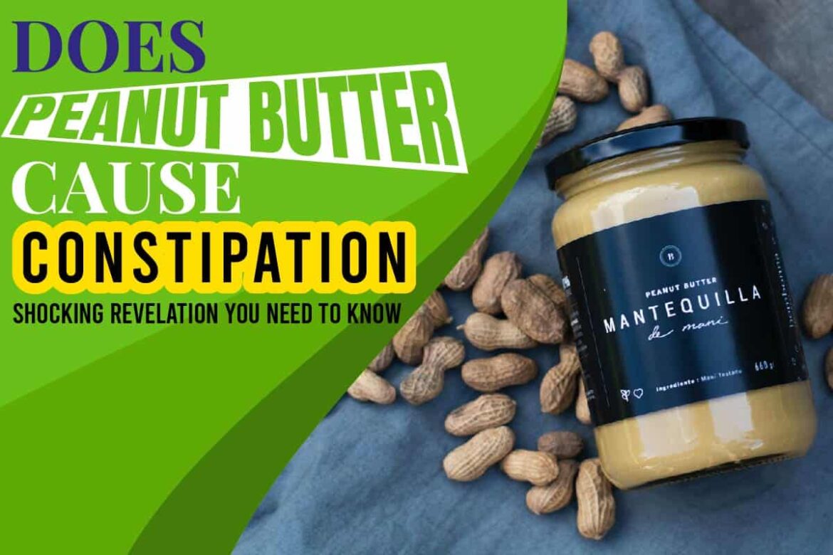 Does Peanut Butter Cause Constipation: Shocking Revelation ...